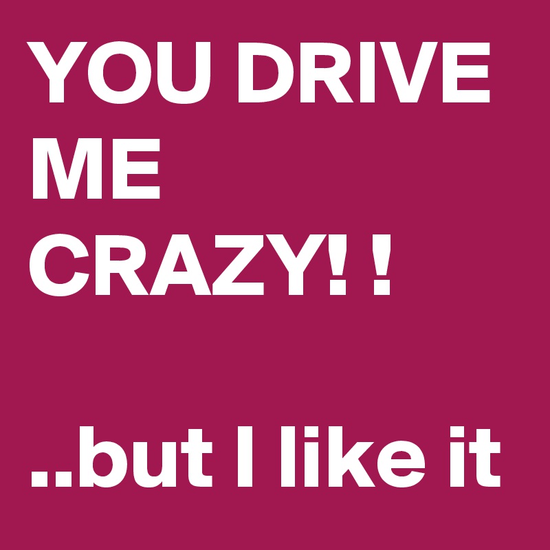 Drove me перевод. You Drive me Crazy. Перевод it Drives me Crazy. Drive me Crazy idiom. Drive me Crazy перевод.