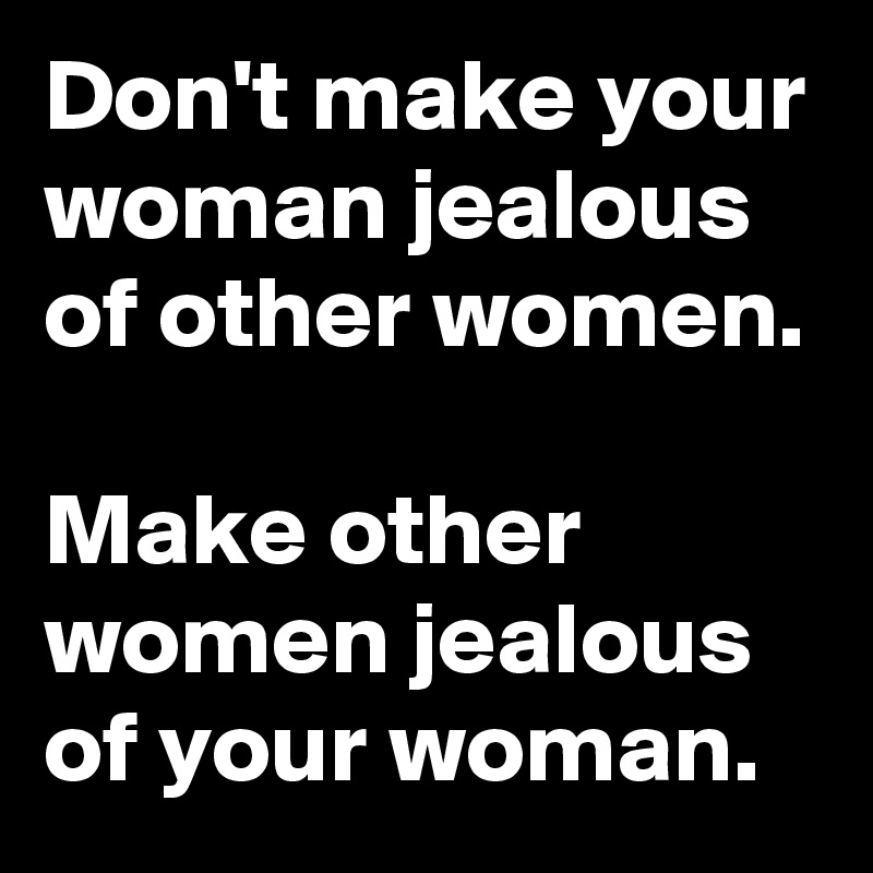 Woman is that another of woman jealous a JEALOUS WOMEN