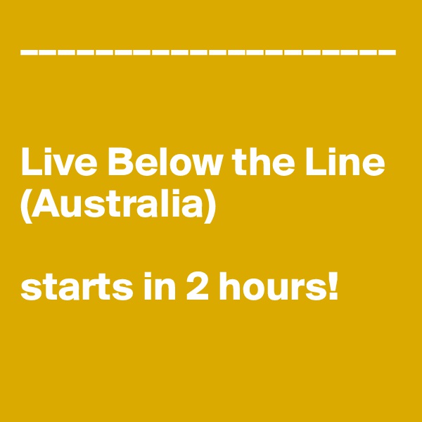 ____________________


Live Below the Line (Australia)

starts in 2 hours!

