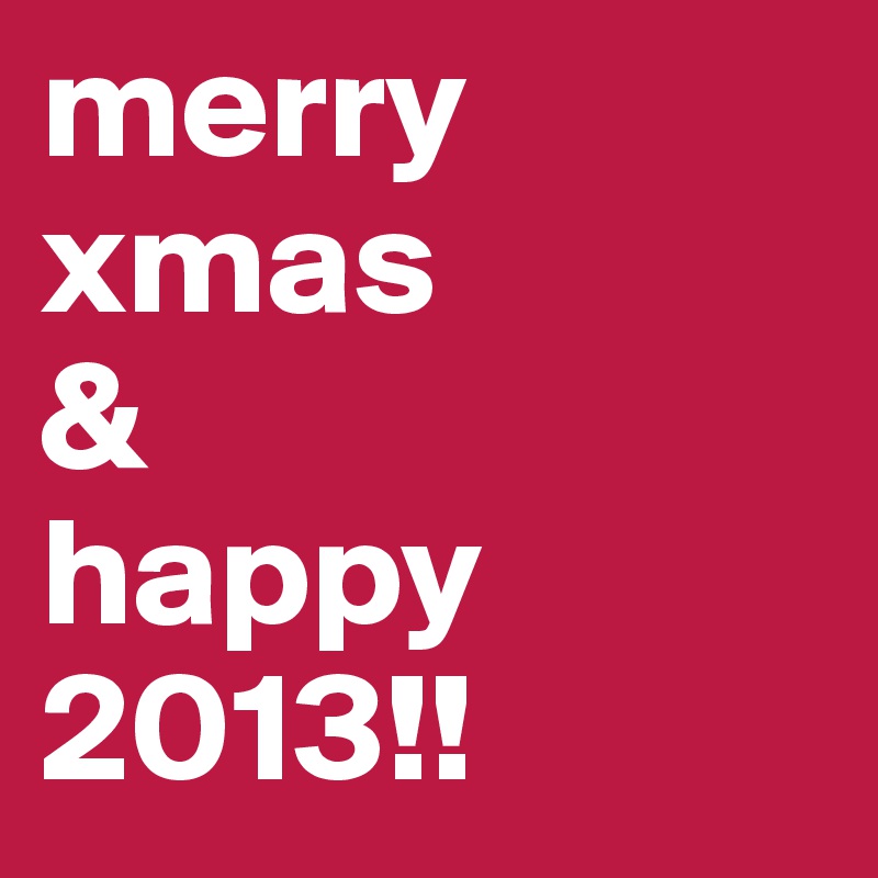 merry
xmas 
&
happy
2013!!