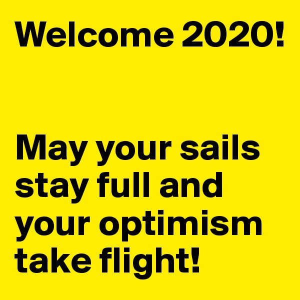 Welcome 2020!


May your sails stay full and your optimism take flight!