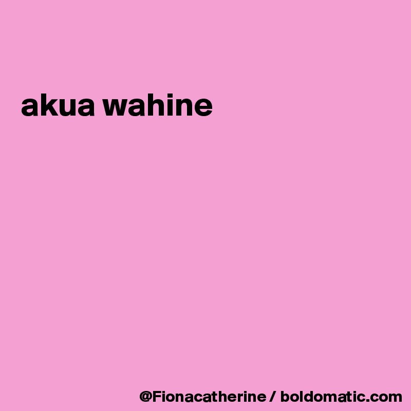 

akua wahine







