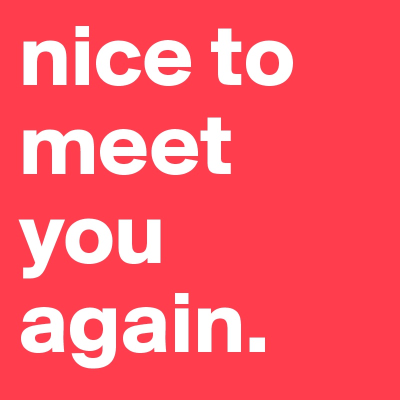 nice-to-meet-you-again-post-by-felice-on-boldomatic