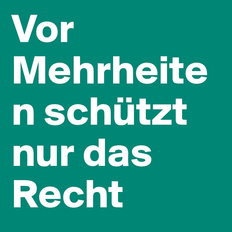 Vor Mehrheiten schützt nur das Recht