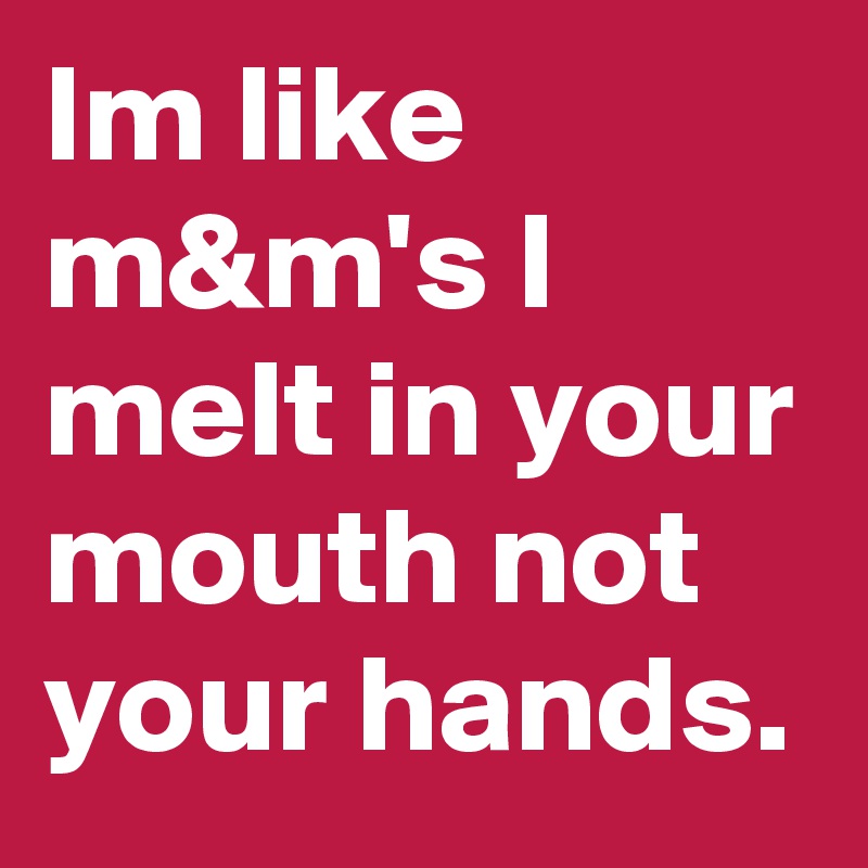 Sexy M&M's: They melt in your mouth, not in your hands — but also