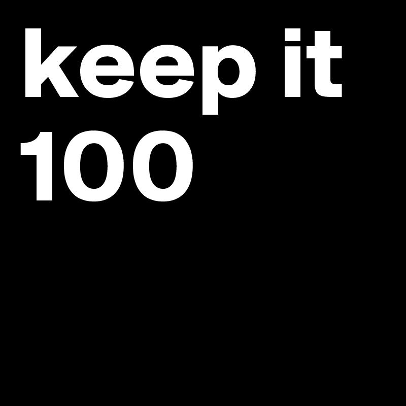 keep it 100