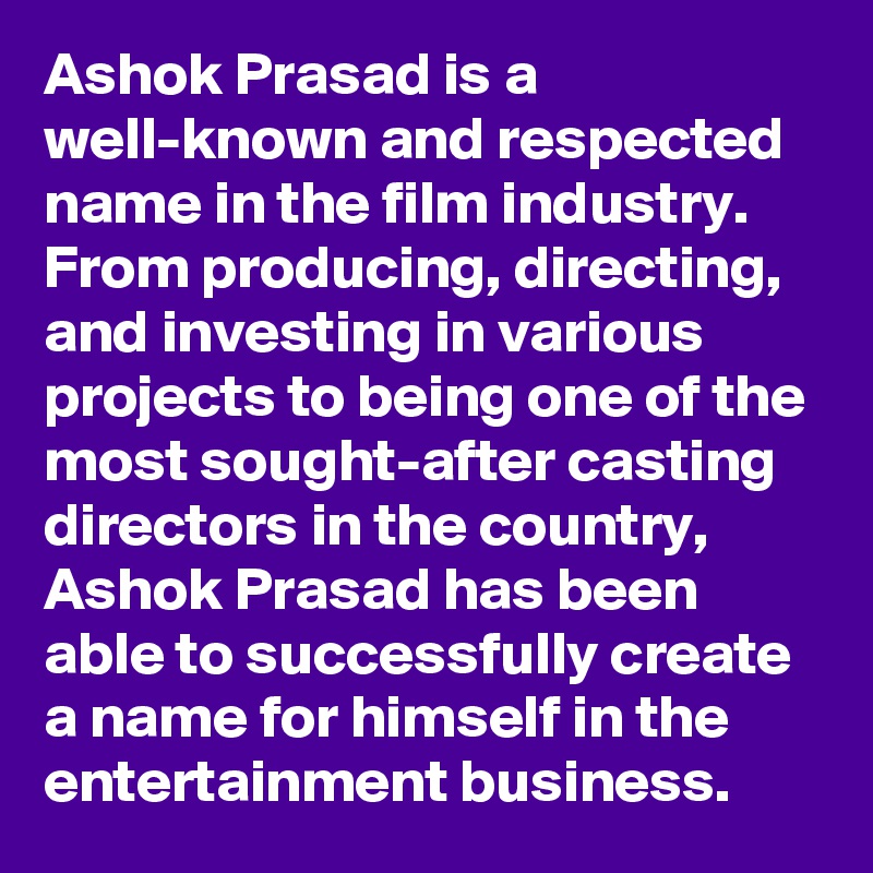 Ashok Prasad is a well-known and respected name in the film industry. From producing, directing, and investing in various projects to being one of the most sought-after casting directors in the country, Ashok Prasad has been able to successfully create a name for himself in the entertainment business.
