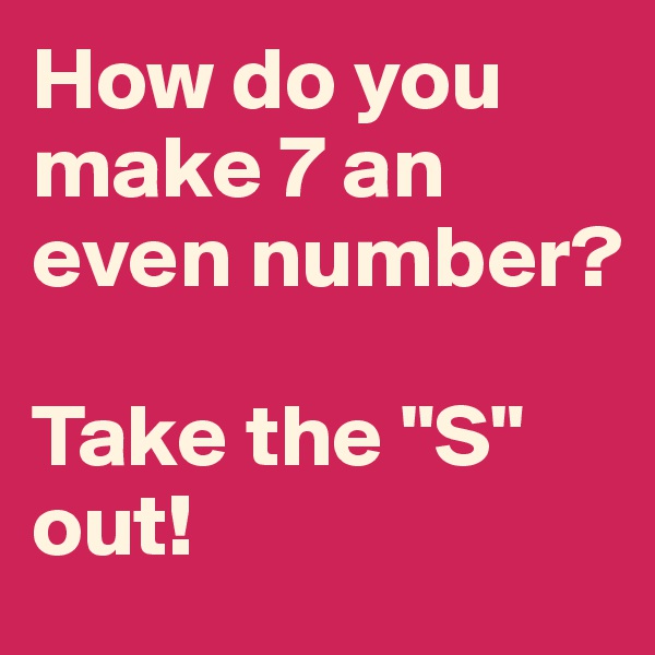 How do you make 7 an even number?

Take the "S" out!