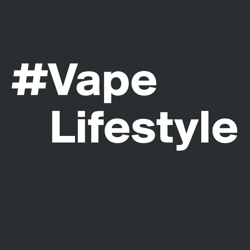                             
#Vape
    Lifestyle   
      
