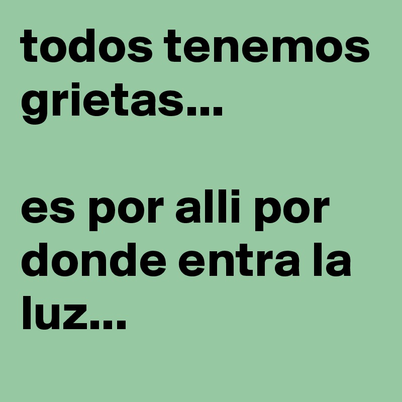 todos tenemos grietas...

es por alli por donde entra la luz...