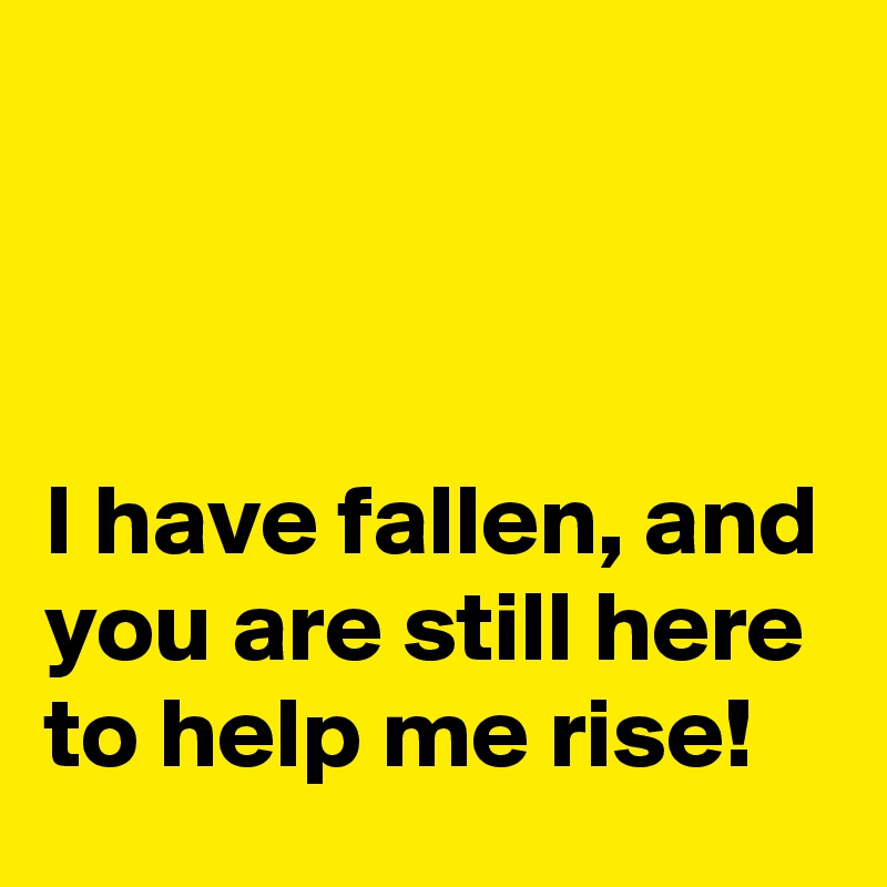 i-have-fallen-and-you-are-still-here-to-help-me-rise-post-by