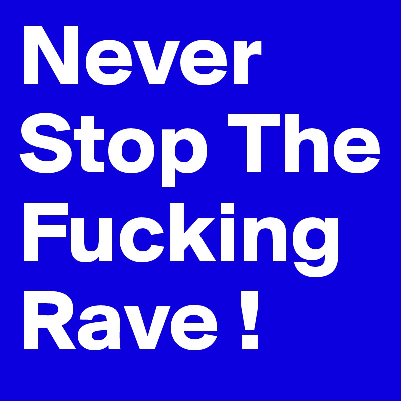 Never Stop The Fucking Rave !