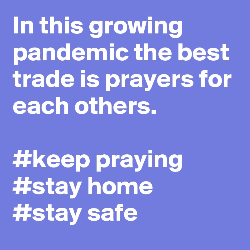 In this growing pandemic the best trade is prayers for each others. 

#keep praying 
#stay home
#stay safe