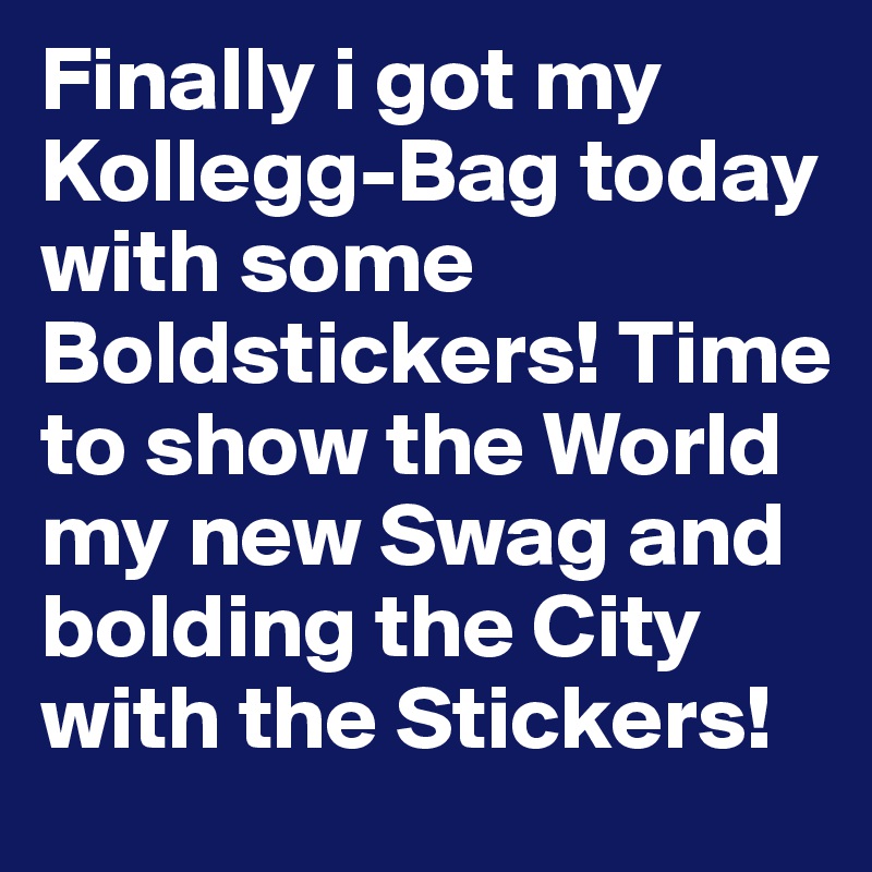 Finally i got my Kollegg-Bag today with some Boldstickers! Time to show the World my new Swag and bolding the City with the Stickers! 