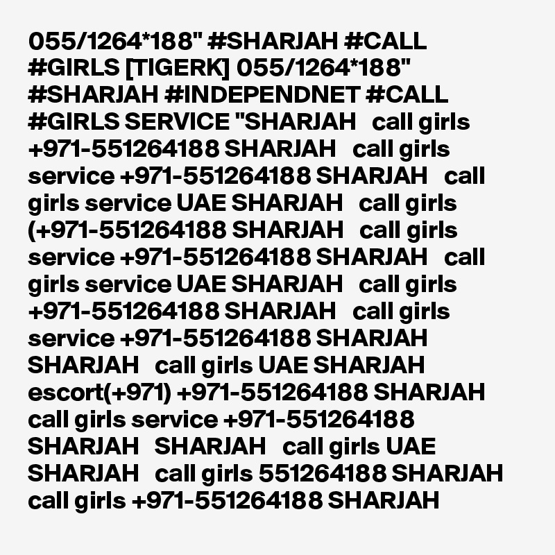 055/1264*188" #SHARJAH #CALL #GIRLS [TIGERK] 055/1264*188" #SHARJAH #INDEPENDNET #CALL #GIRLS SERVICE "SHARJAH   call girls +971-551264188 SHARJAH   call girls service +971-551264188 SHARJAH   call girls service UAE SHARJAH   call girls (+971-551264188 SHARJAH   call girls service +971-551264188 SHARJAH   call girls service UAE SHARJAH   call girls +971-551264188 SHARJAH   call girls service +971-551264188 SHARJAH   SHARJAH   call girls UAE SHARJAH   escort(+971) +971-551264188 SHARJAH   call girls service +971-551264188 SHARJAH   SHARJAH   call girls UAE SHARJAH   call girls 551264188 SHARJAH   call girls +971-551264188 SHARJAH  