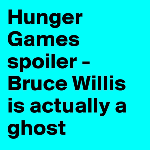 Hunger Games spoiler - Bruce Willis is actually a ghost 