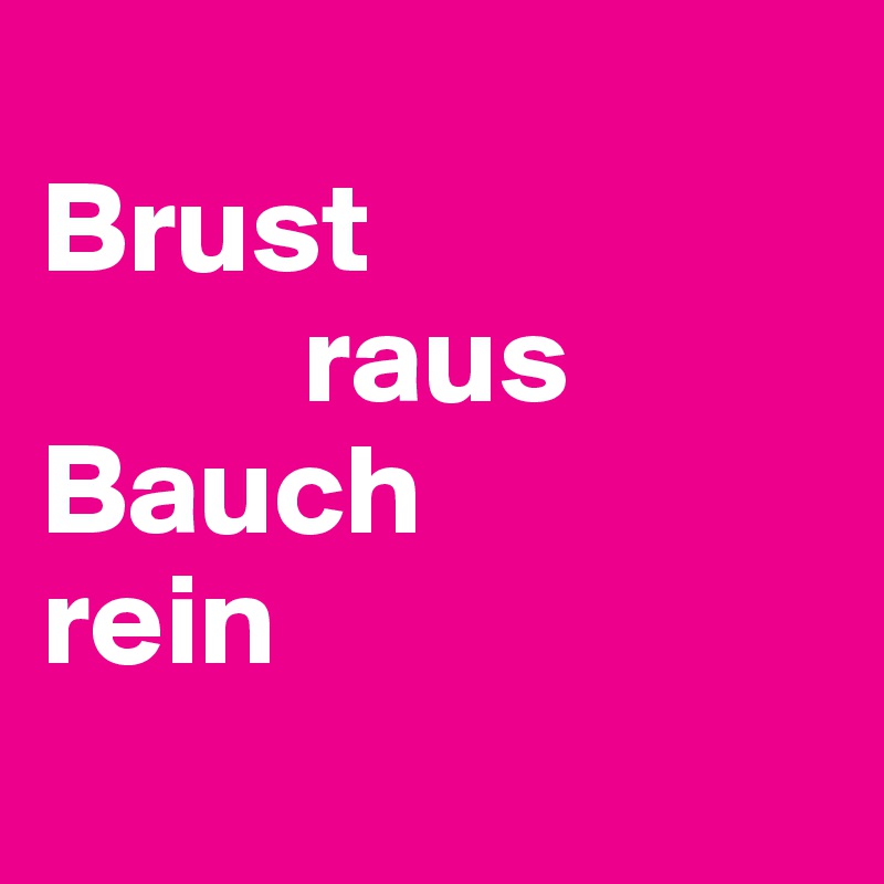   
Brust
          raus
Bauch
rein
