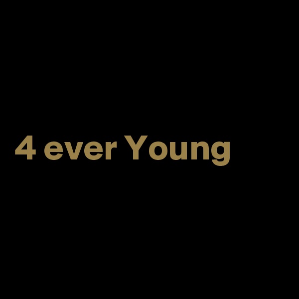 


4 ever Young


