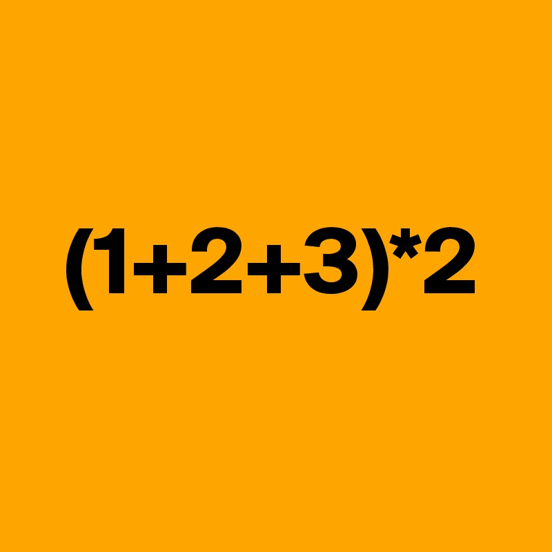 

  (1+2+3)*2

