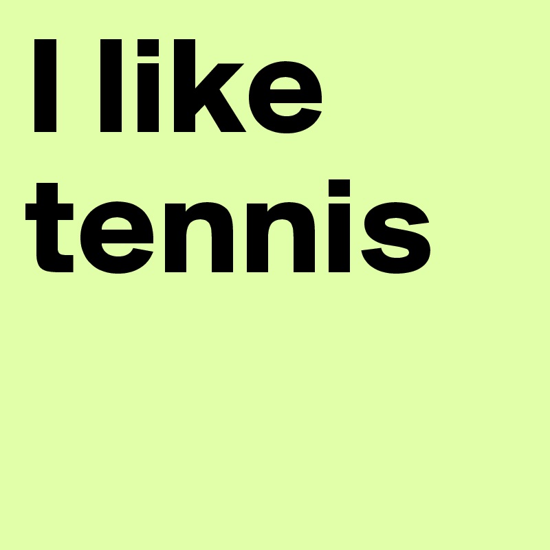 I like tennis 