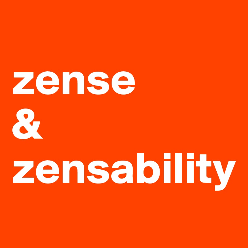    
zense
&
zensability