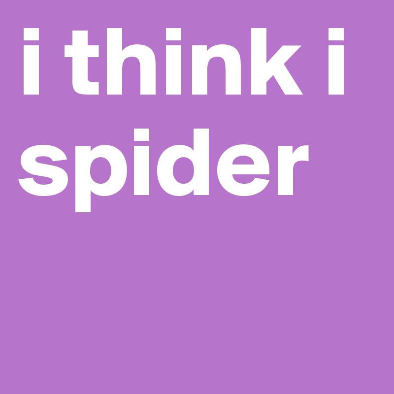 i think i spider