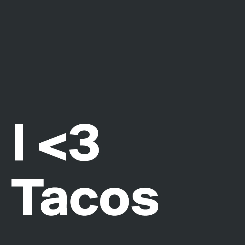 

I <3 Tacos