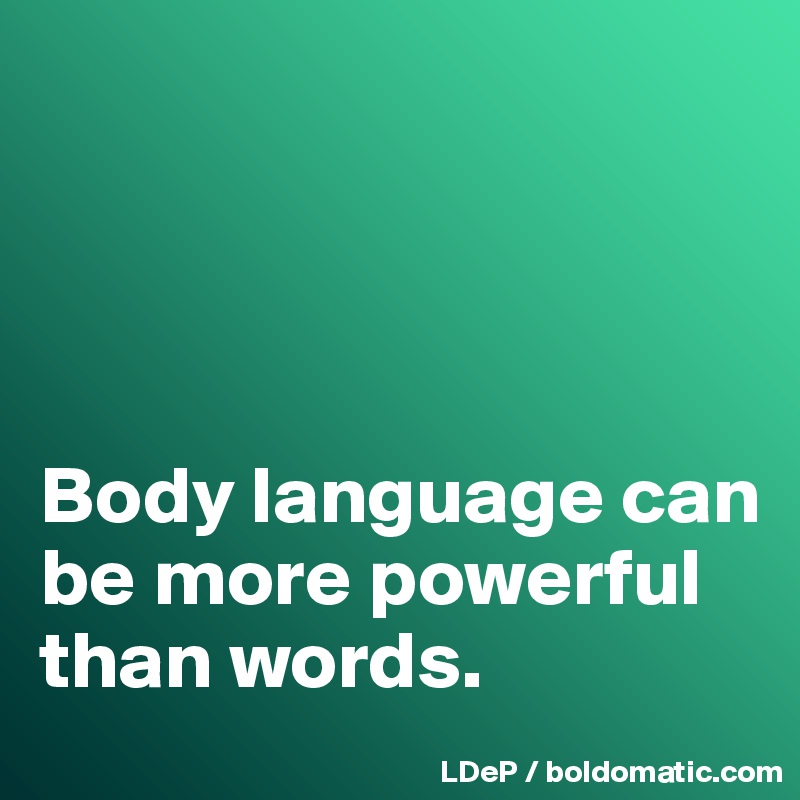 




Body language can be more powerful than words. 