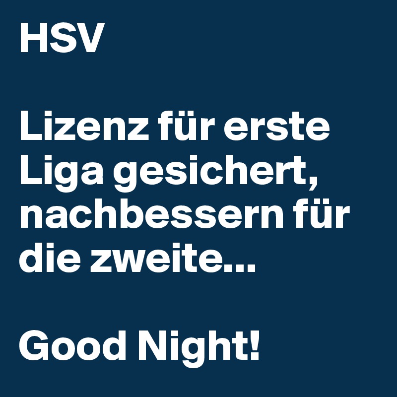 HSV

Lizenz für erste Liga gesichert, nachbessern für die zweite...

Good Night!