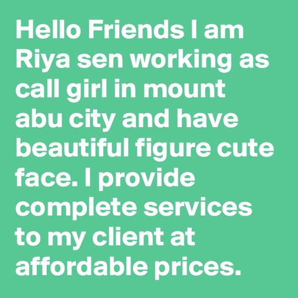 Hello Friends I am Riya sen working as call girl in mount abu city and have beautiful figure cute face. I provide complete services to my client at affordable prices.