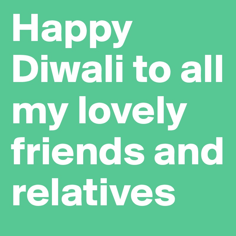 Happy Diwali to all my lovely friends and relatives