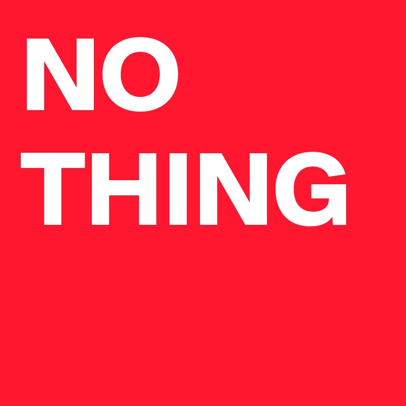 NO
THING