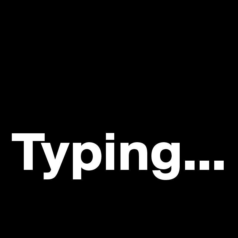 

Typing...