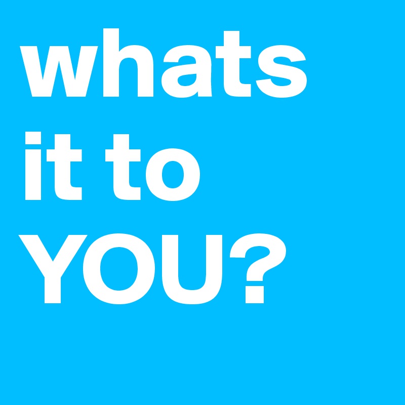 Whats it to you post by cryptic cynic on boldomatic