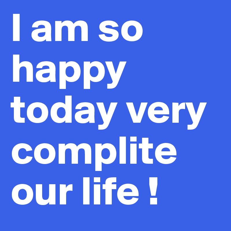 I Am So Happy Today Very Complite Our Life Post By Blanca On Boldomatic