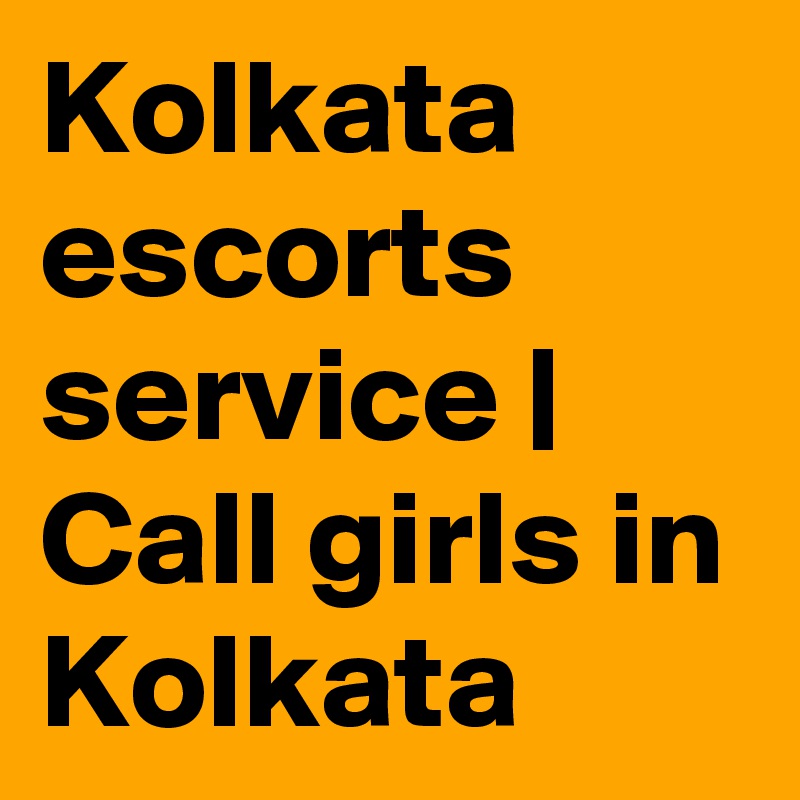 Kolkata escorts service | Call girls in Kolkata 