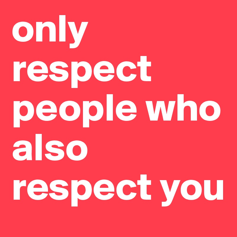 only-respect-people-who-also-respect-you-post-by-schellevisnet-on