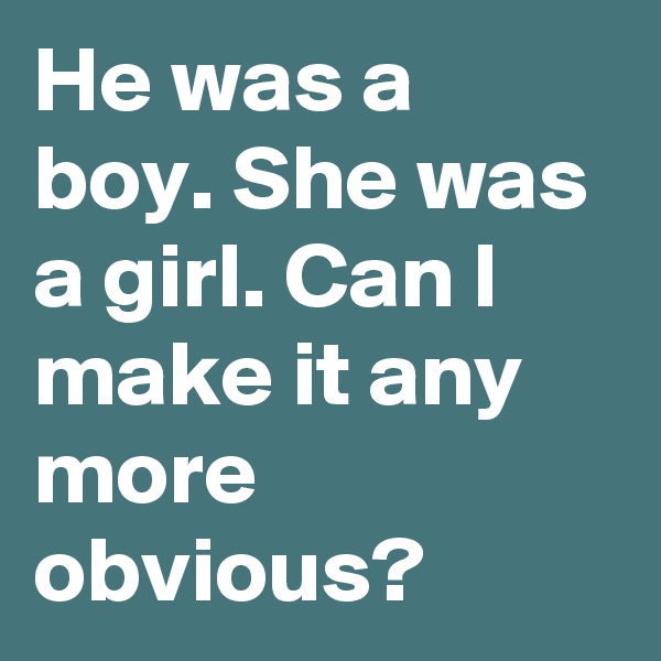 He was a boy. She was a girl. Can I make it any more obvious?