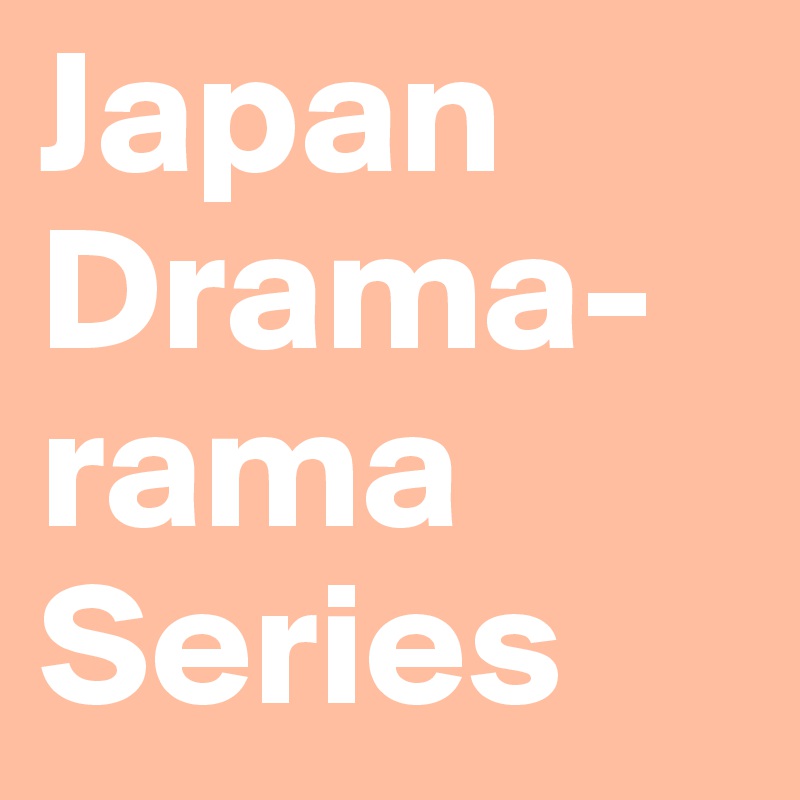 Japan Drama-rama Series