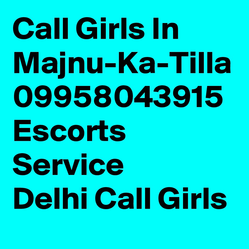 Call Girls In Majnu-Ka-Tilla 09958043915 Escorts Service
Delhi Call Girls