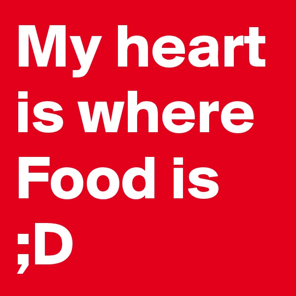 My heart is where Food is ;D