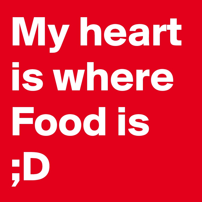 My heart is where Food is ;D