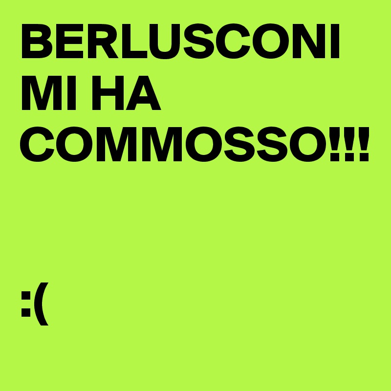BERLUSCONI MI HA COMMOSSO!!!


:(