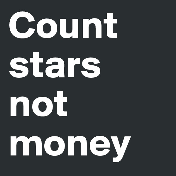 Count stars not money