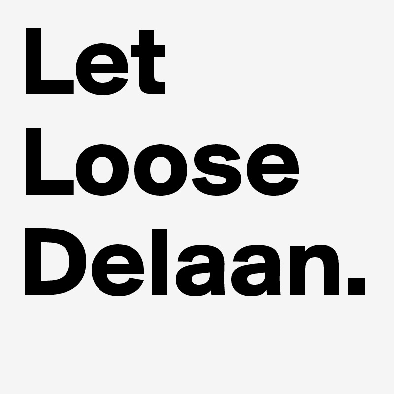 Let Loose Delaan.