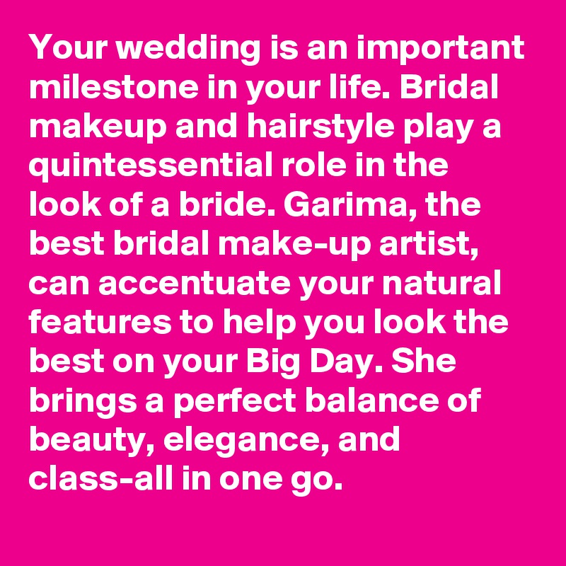 Your wedding is an important milestone in your life. Bridal makeup and hairstyle play a quintessential role in the look of a bride. Garima, the best bridal make-up artist, can accentuate your natural features to help you look the best on your Big Day. She brings a perfect balance of beauty, elegance, and class-all in one go.