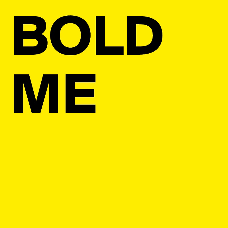BOLD ME