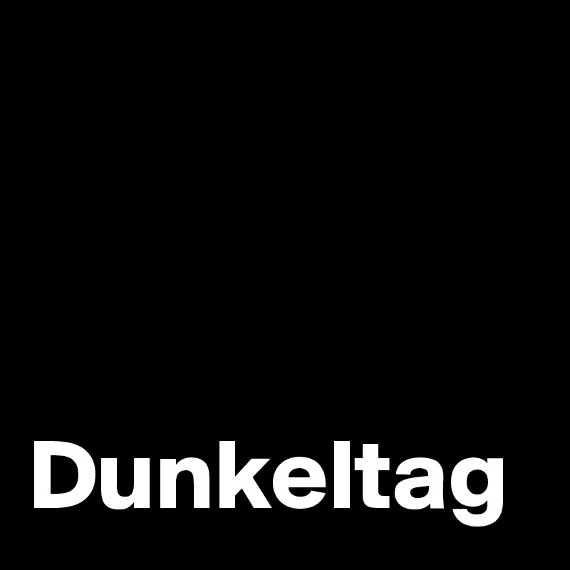 



Dunkeltag