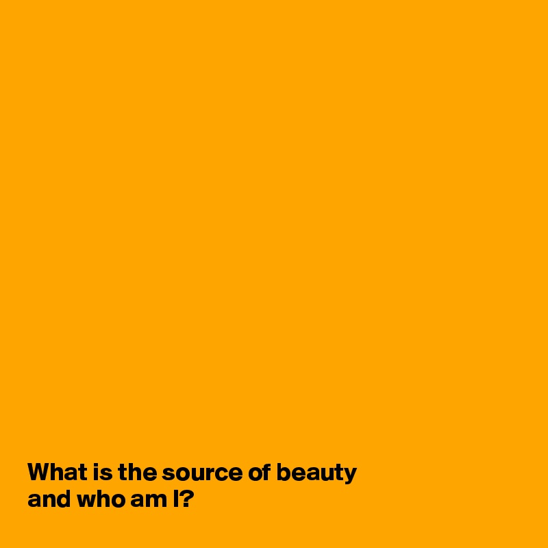 















What is the source of beauty 
and who am I?