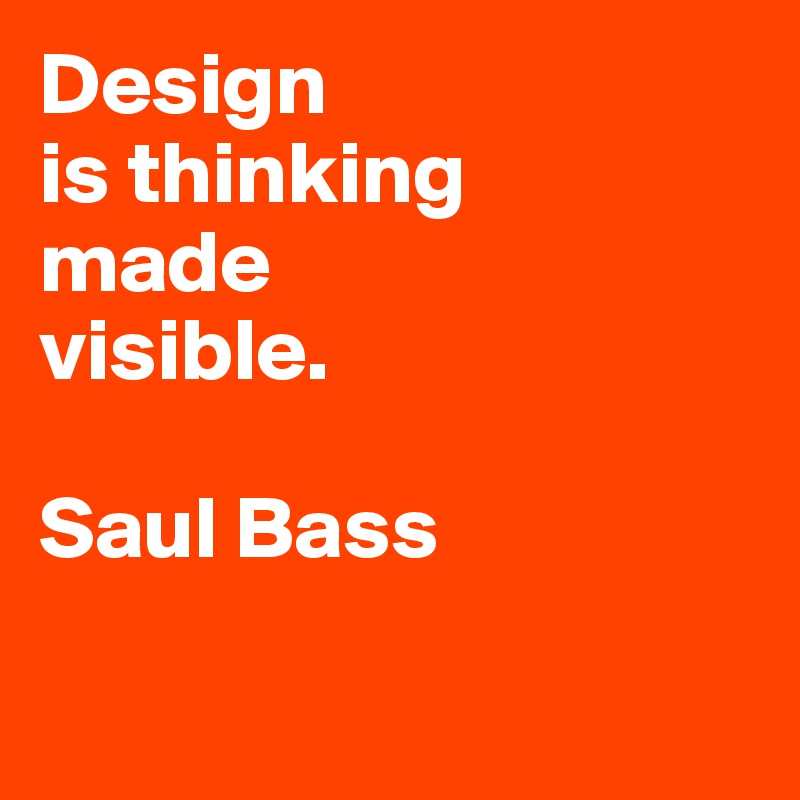 Design
is thinking 
made 
visible.

Saul Bass

